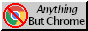 Anything but Google Chrome